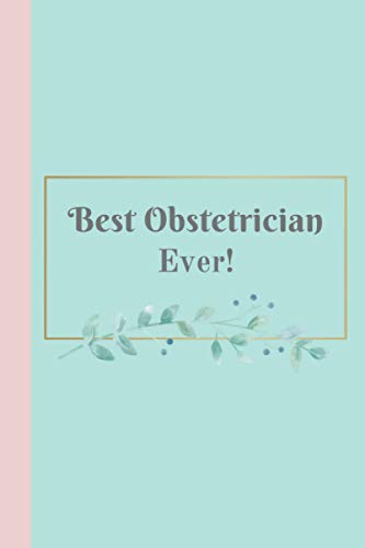Best Obstetrician Ever! Journal Notebook and Obstetrician Gift: Appreciation journal, notebook or diary for obstetricians (obstetrics themed 6x9 in ... with lined pages for medical doctors)