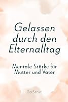 Gelassen durch den Elternalltag: Mentale Stärke für Mütter und Väter (German Edition) B0F6CD7FWM Book Cover