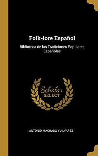 Folk-lore Español: Biblioteca de las Tradiciones Populares Españolas
