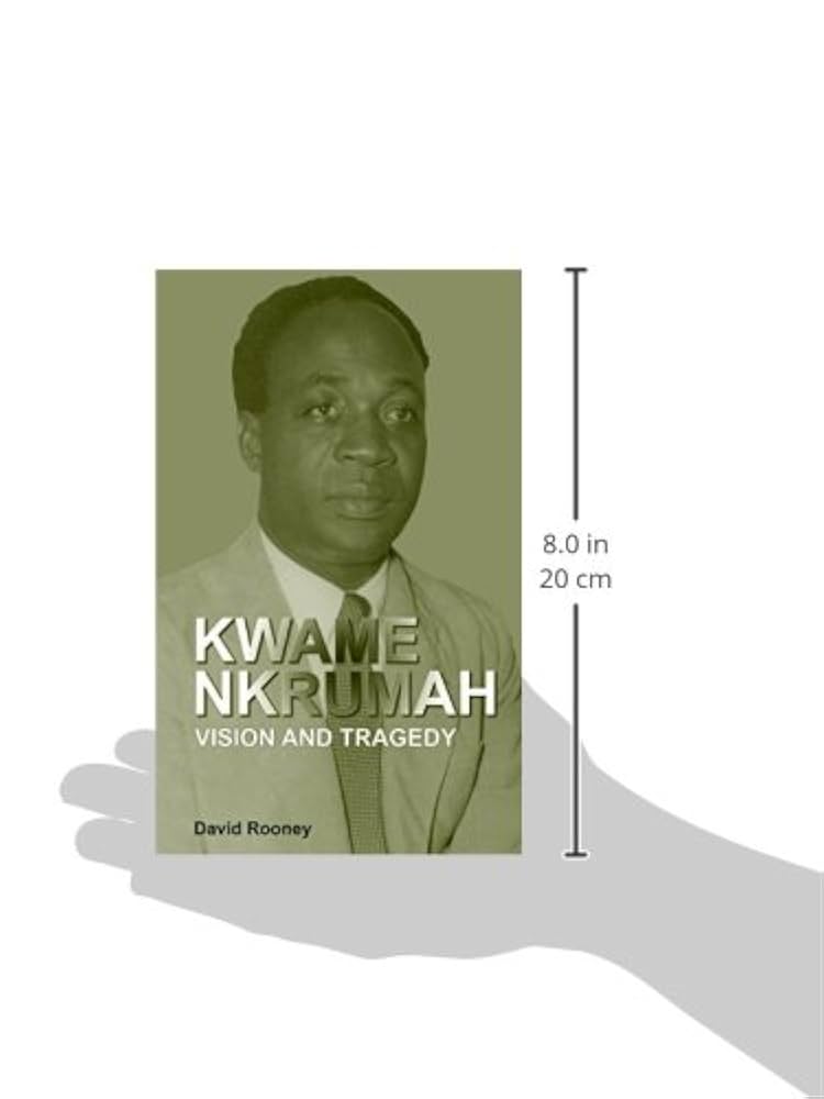 Kwame Nkrumah. Vision and Tragedy: Rooney, David
