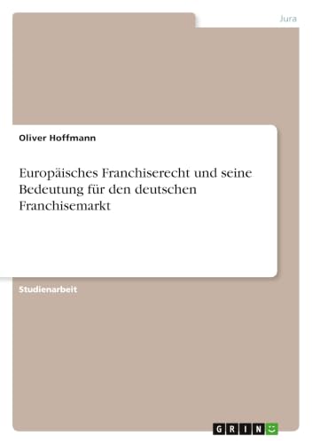 Europäisches Franchiserecht und seine Bedeutung für den deutschen Franchisemarkt (German Edition)