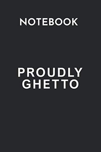 Notebook: Proudly Ghetto Notebook for Students Girls & Boy blank
