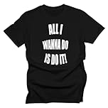 GP-Tees All I Wanna Do is Do It Comedy Movie Film Inspired Premium Quality Modern Fit T-Shirt Top for Men (Black - X-Large)