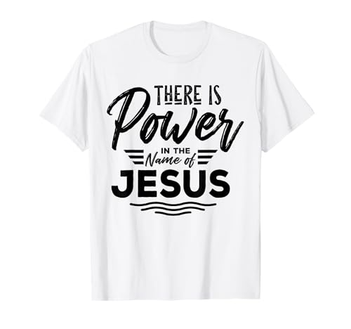 There Is Power In The Name Of Jesus T-Shirt