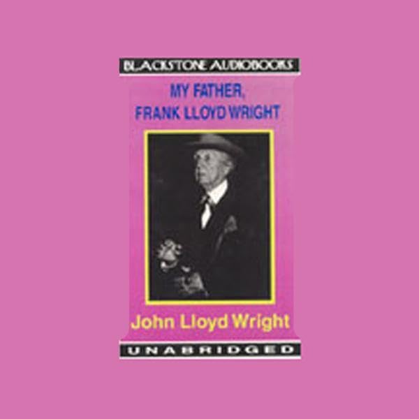 My Father, Frank Lloyd Wright by John Lloyd Wright