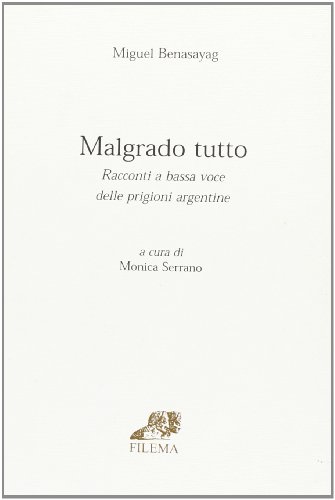 Malgrado tutto. Racconti a bassa voce delle prigioni Argentine Malgrado tutto. Racconti a bassa voce delle prigioni Argentine