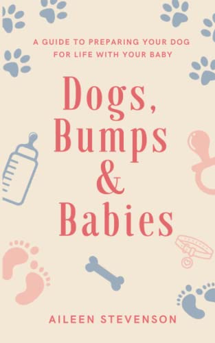 Dogs, Bumps and Babies: Preparing Your Dog For Life With Your Baby Paperback – April 18 2021