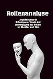Rollenanalyse: Arbeitsbuch für Schauspieler*innen zur Vorbereitung auf Rollen im Theater und Film
