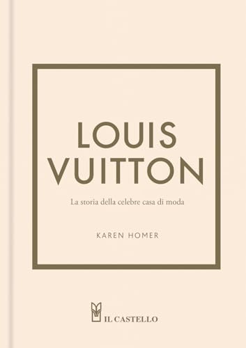 Louis Vuitton. La storia della celebre casa di moda. Ediz. a color