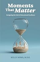 Moments That Matter: Navigating the Path of Educational Excellence B0CSBNG873 Book Cover
