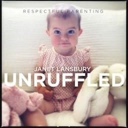 Respectful Parenting: Janet Lansbury Unruffled cover art