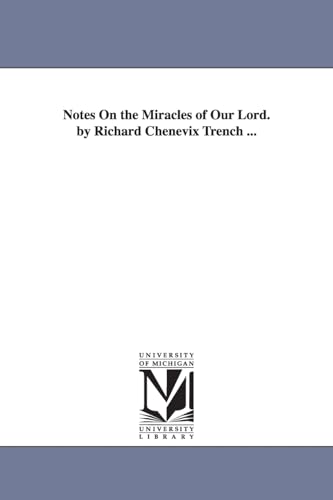 Notes on the miracles of Our Lord. By Richard Chenevix Trench ...