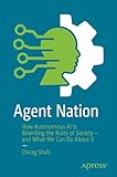 Agent Nation: How Autonomous AI Is Rewriting the Rules of Societyand What We Can Do About It