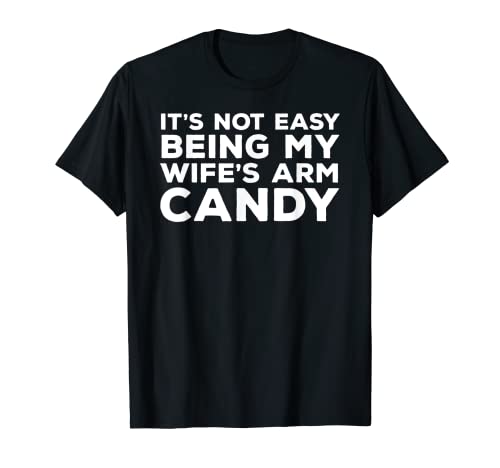 Mens It's Not Easy Being My Wife's Arm Candy Funny Husband Camiseta