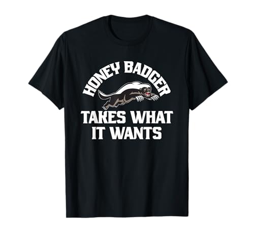 Honey Badger Takes What It Wants Funny Graphic T-Shirt T-Shirt