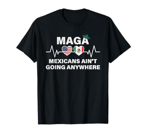 Mexicans Ain't Going Nowhere T-Shirt