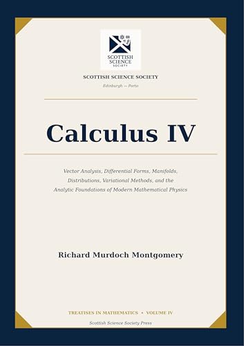 Calculus IV: Vector Analysis, Differential Forms, Manifolds, Distributions, Variational Methods, and the Analytic Foundations of Modern Mathematical Physics ... Course in Modern Mathematics Book 4)