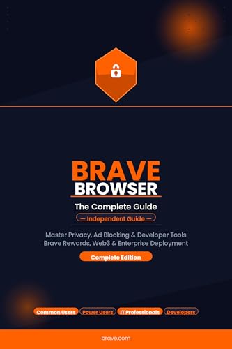 Brave Browser: The Complete Guide: Master Privacy, Ad Blocking, Developer Tools, Brave Rewards & Web3 — From Beginner to IT Professional (The Hands-On Tech Professional Series Book 23)