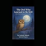 The Owl Who Learned to Be Still: A story about listening to your inner wisdom