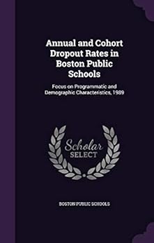 Hardcover Annual and Cohort Dropout Rates in Boston Public Schools: Focus on Programmatic and Demographic Characteristics, 1989 Book