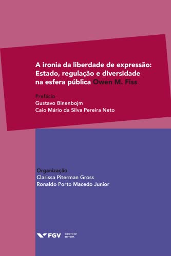 A Ironia da Liberdade de Expressão. Estado, Regulação e Diversidade na Esfera Pública
