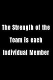  The Strength of the Team is each Individual Member: Lined Notebook , 6 x 9, 110 pages.