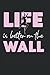 Life Is Better On The Wall: Rock Climber Climbing Notebook & Climb Journal - Appreciation Gift Idea - 120 Lined Pages, 6x9 Inches, Matte Soft Cover