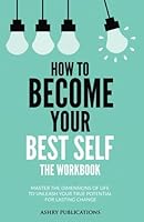 How To Become Your Best Self - The Workbook: Master The Dimensions Of Life To Unleash Your True Potential For Lasting Change 1916835007 Book Cover