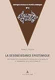  La désobéissance épistémique: Rhétorique de la modernité, logique de la colonialité et grammaire de la décolonialit
