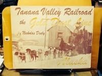 Tanana Valley Railroad: The Gold Dust Line, Alaska 0964866919 Book Cover