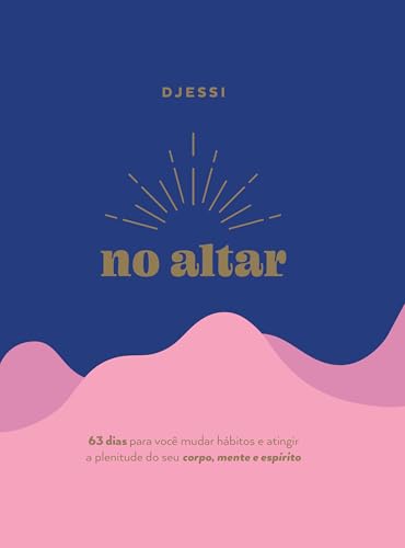 No altar – Um devocional prático de 63 dias para atingir a plenit...