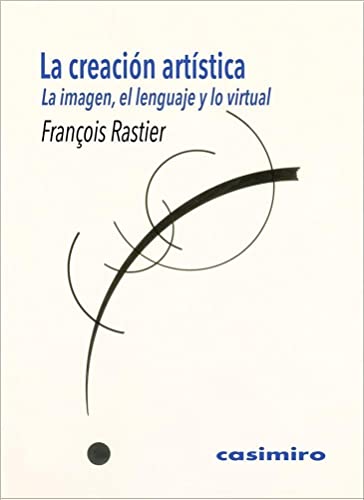 La creación artística: La imagen, el lenguaje y lo virtual (FUERA DE COLECCION)