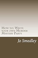 How to: Write Your Own Murder Mystery Party: A Users Guide to Writing Your Own Murder Mystery Evening 1514688093 Book Cover