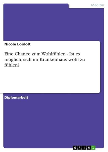 Eine Chance zum Wohlfühlen - Ist es möglich, sich im Krankenhaus wohl zu fühlen? (German Edition)
