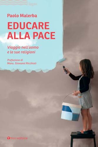 Educare Alla Pace. Viaggio Nell’Uomo E Le Sue Religioni