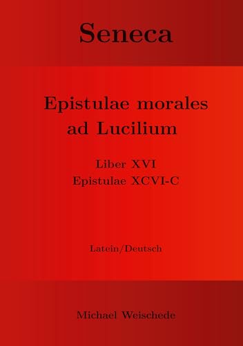 Seneca - Epistulae morales ad Lucilium - Liber XVI Epistulae XCVI - C: Latein/Deutsch (German Edition) - Weischede, Michael
