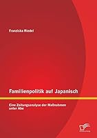 Familienpolitik Auf Japanisch: Eine Zeitungsanalyse Der Massnahmen Unter Abe 3959345682 Book Cover