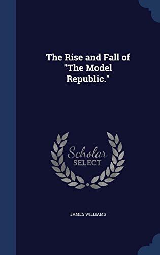 The Rise and Fall of "The Model Republic." 1296982750 Book Cover