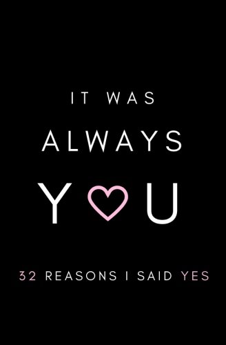 It Was Always You: 32 Reasons I Said YES: SOFTCOVER, BLANK Notebook; Fill-In Memory Book; Reasons I Want To Marry You; I Love You Notebook; Honeymoon ... Gift; Wedding Proposal Memory Notebook