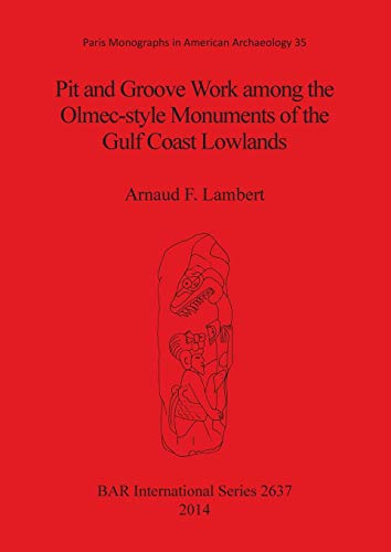 Pit and Groove Work Among the Olmec-style Monuments of the Gulf Coast Lowlands: Paris Monographs in American Archaeology 35