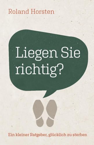 Liegen Sie richtig?: Ein kleiner Ratgeber, glücklich zu sterben