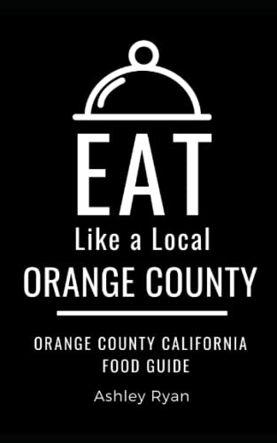 Eat Like a Local- Orange County: Orange County California Food Guide (Eat Like a Local California)