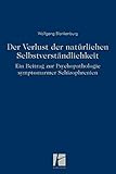 Der Verlust der natürlichen Selbstverständlichkeit: Ein Beitrag zur Psychopathologie symptomarmer Schizophrenien - Wolfgang Blankenburg 