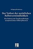 Der Verlust der natürlichen Selbstverständlichkeit: Ein Beitrag zur Psychopathologie symptomarmer Schizophrenien - Wolfgang Blankenburg 