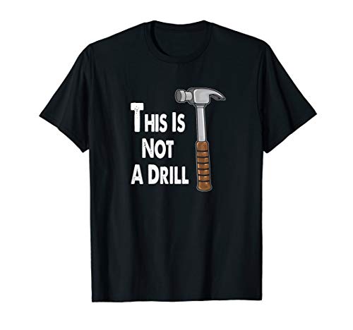 This Is Not A Drill Gift Hammer Tool Funny Novelty Design T-Shirt