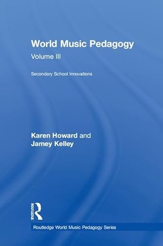 World Music Pedagogy, Volume III: Secondary School Innovations: Secondary School Innovations: 3 (Routledge World Music Pedagogy Series)