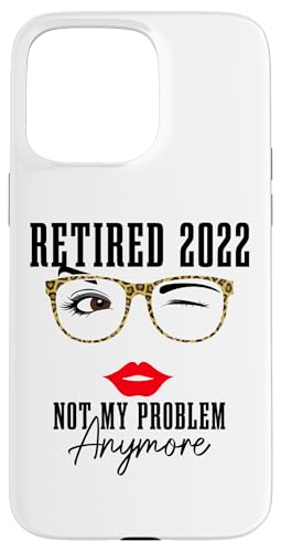 Retired 2022 Not My Problem Anymore Be[WސE X}zP[X iPhone 15 Pro Max p