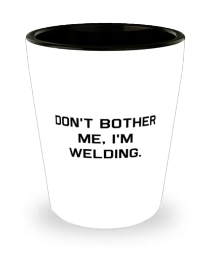 Joke Welding Gifts, Don't Bother Me, I'm Welding, Welding Shot Glass From Friends, Funny welding shirts, Welding stickers, Funny welding memes, Welding quotes
