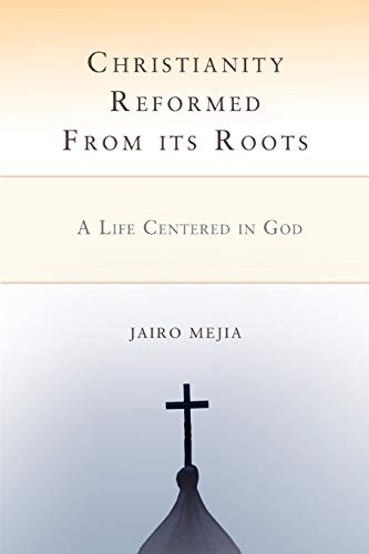 Christianity Reformed from Its Roots: A Life Centered in God