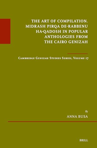 The Art of Compilation. Midrash Pirqa de-Rabbenu ha-Qadosh in Popular Anthologies from the Cairo Genizah: Cambridge Genizah Studies Series, Volume 17